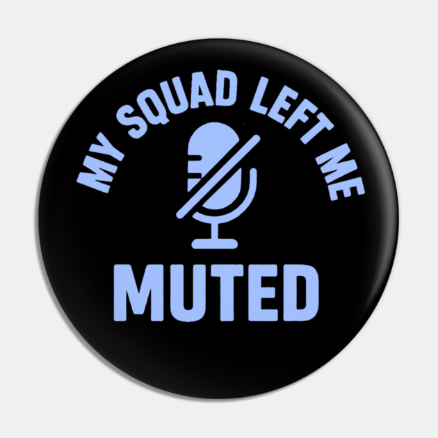 My Squad Left Me Muted Pin by DIGITAL MERCH CREATIONS