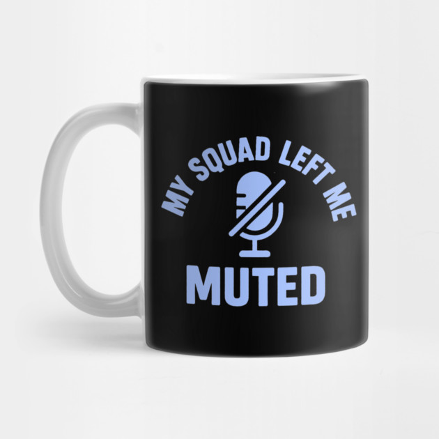 My Squad Left Me Muted by DIGITAL MERCH CREATIONS