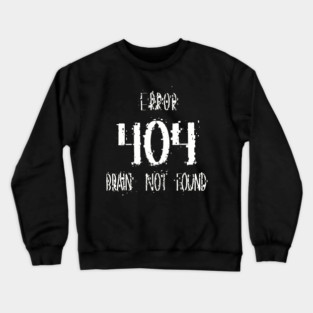 Error 404  Brain Not Found, Funny Tech & Coding Humor Crewneck Sweatshirt