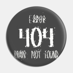 Error 404  Brain Not Found, Funny Tech & Coding Humor Pin