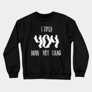 Error 404 Brain Not Found, Perfect Gift for Coders and Nerds Crewneck Sweatshirt