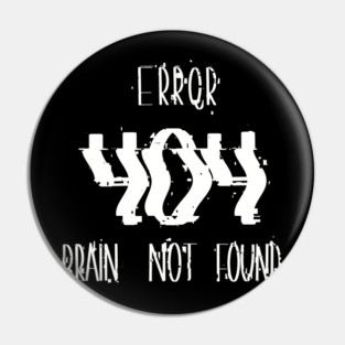 Error 404 Brain Not Found, Perfect Gift for Coders and Nerds Pin
