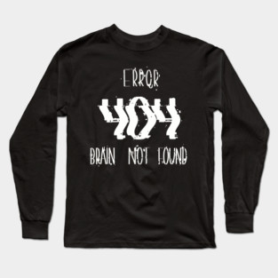 Error 404 Brain Not Found, Perfect Gift for Coders and Nerds Long Sleeve T-Shirt