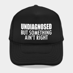 Undiagnosed but something ain't right w Hat