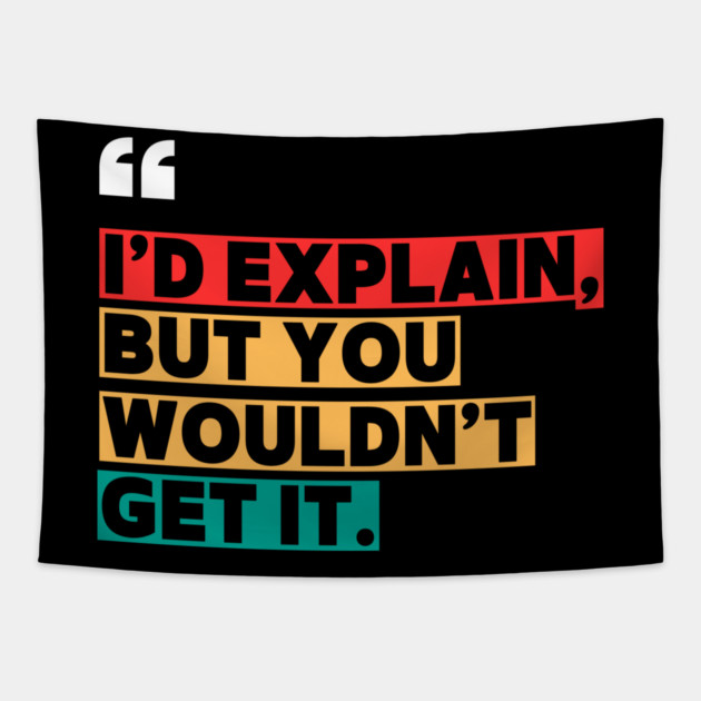 I’d Explain, But You Wouldn’t Get It - Sarcastic Quote Tapestry by ilyass's Store 3