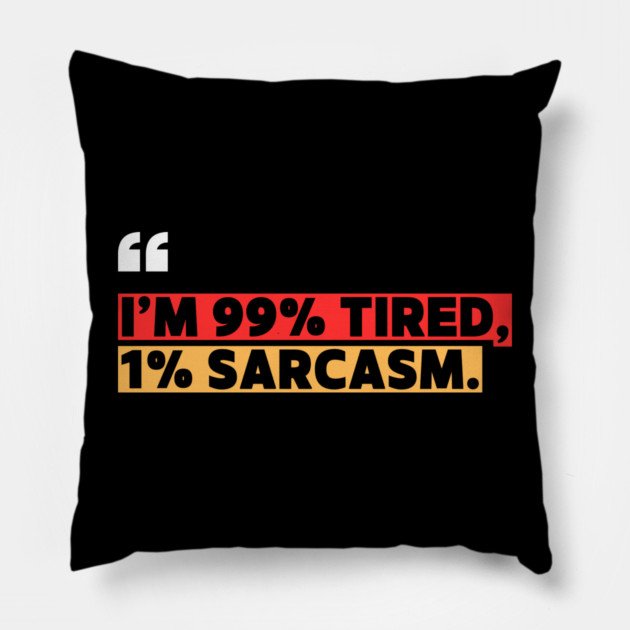 Funny Sarcastic Quote - I’m 99% Tired, 1% Sarcasm Pillow by ilyass's Store 3
