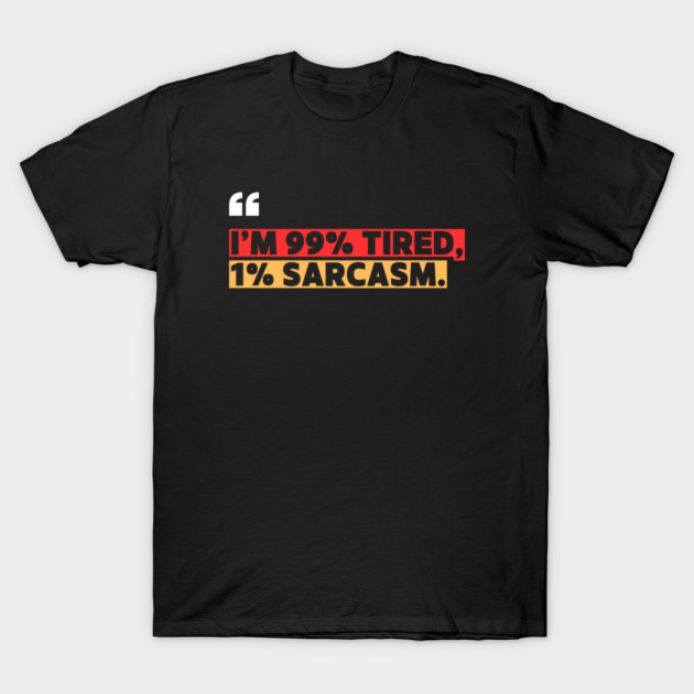 Funny Sarcastic Quote - I’m 99% Tired, 1% Sarcasm T-Shirt by ilyass's Store 3