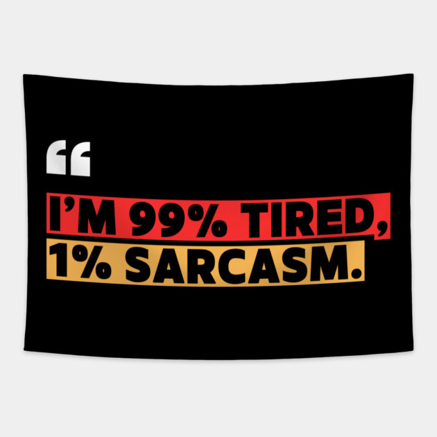 Funny Sarcastic Quote - I’m 99% Tired, 1% Sarcasm Tapestry by ilyass's Store 3