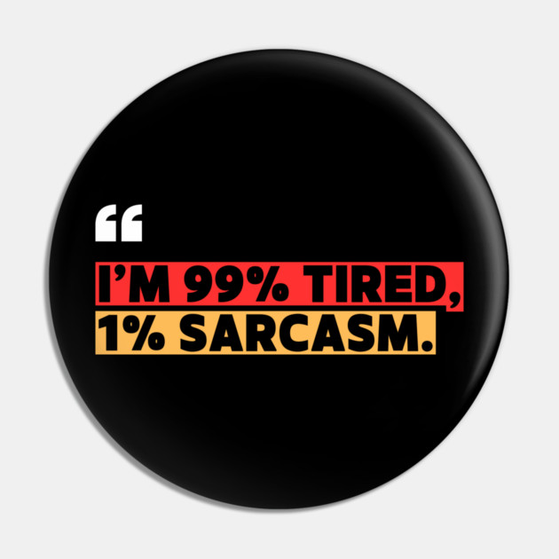Funny Sarcastic Quote - I’m 99% Tired, 1% Sarcasm Pin by ilyass's Store 3