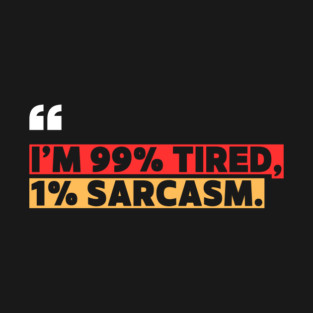Funny Sarcastic Quote - I’m 99% Tired, 1% Sarcasm T-Shirt