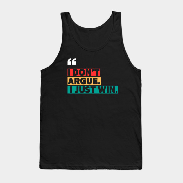 I Don’t Argue, I Just Win - Savage Quote Tank Top by ilyass's Store 3
