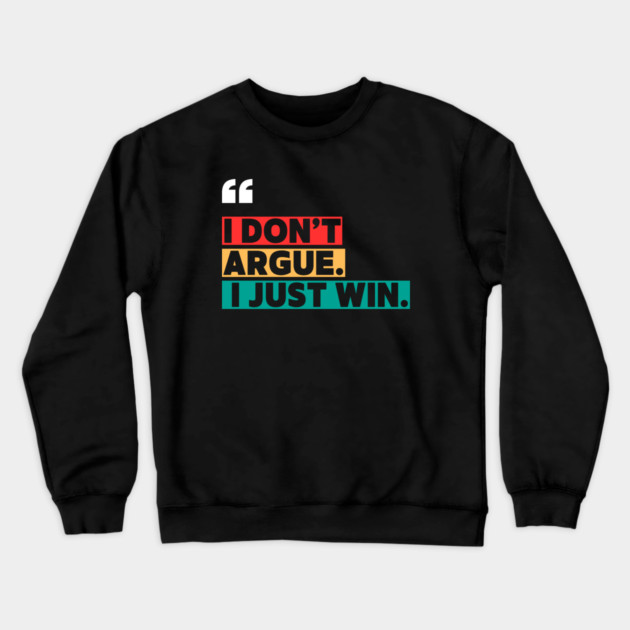 I Don’t Argue, I Just Win - Savage Quote Crewneck Sweatshirt by ilyass's Store 3