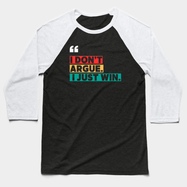 I Don’t Argue, I Just Win - Savage Quote Baseball T-Shirt by ilyass's Store 3