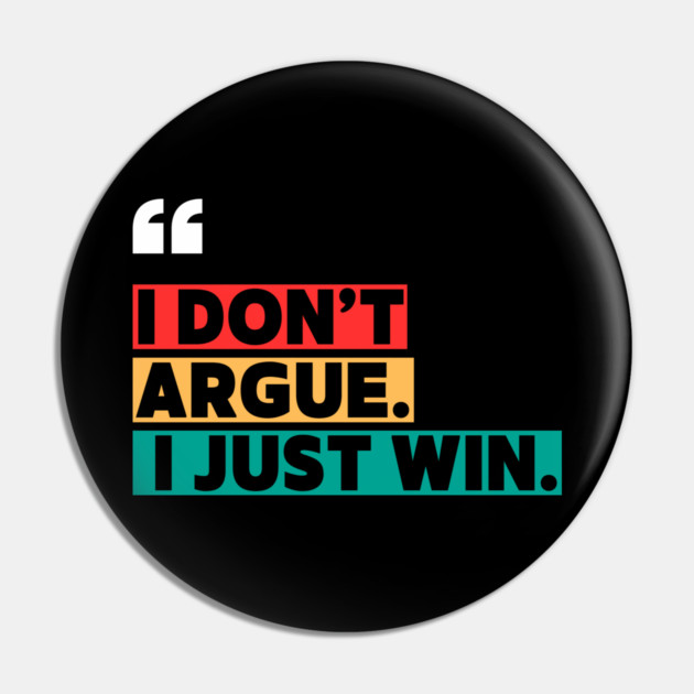 I Don’t Argue, I Just Win - Savage Quote Pin by ilyass's Store 3