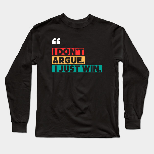 I Don’t Argue, I Just Win - Savage Quote Long Sleeve T-Shirt by ilyass's Store 3