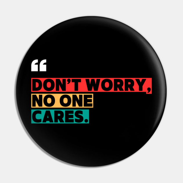 Don’t Worry, No One Cares Quote - Funny Sarcastic Pin by ilyass's Store 3