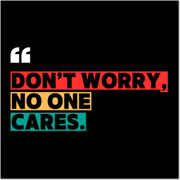 Don’t Worry, No One Cares Quote - Funny Sarcastic Wall Art by ilyass's Store 3