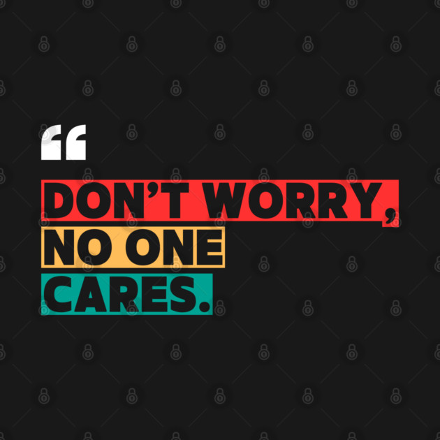 Don’t Worry, No One Cares Quote - Funny Sarcastic by ilyass's Store 3
