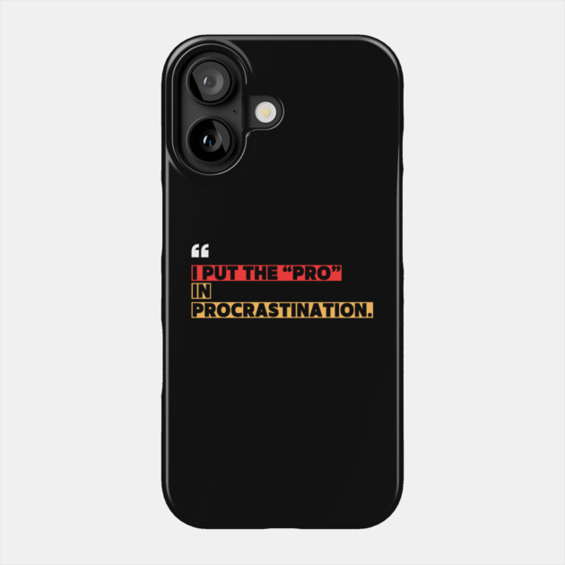 Funny Procrastination - I Put the Pro in Procrastination Phone Case by ilyass's Store 3