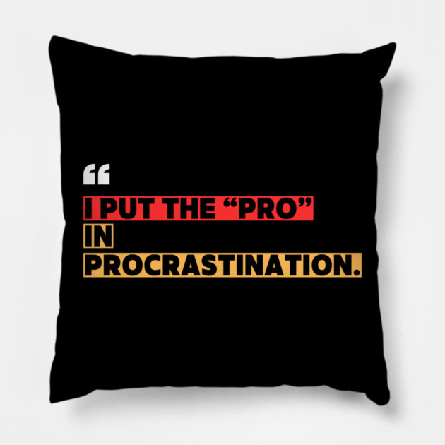 Funny Procrastination - I Put the Pro in Procrastination Pillow by ilyass's Store 3