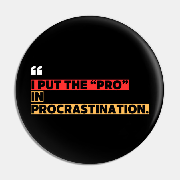 Funny Procrastination - I Put the Pro in Procrastination Pin by ilyass's Store 3