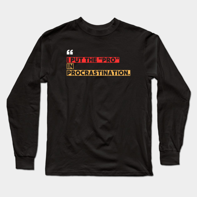 Funny Procrastination - I Put the Pro in Procrastination Long Sleeve T-Shirt by ilyass's Store 3