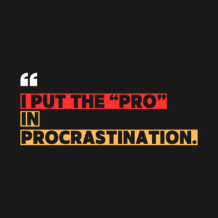 Funny Procrastination - I Put the Pro in Procrastination T-Shirt