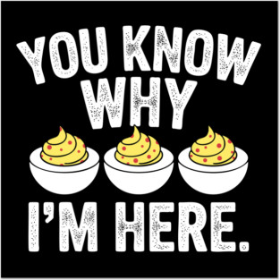You Know Why I'm Here - Funny Thanksgiving Dinner Deviled Egg Posters and Art
