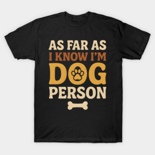 As Far As I Know I’m Dog Person Funny Pet Lover Quote T-Shirt