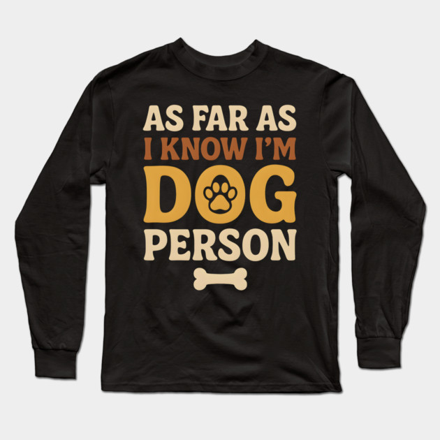 As Far As I Know I’m Dog Person Funny Pet Lover Quote Long Sleeve T-Shirt by MakerMind8.2