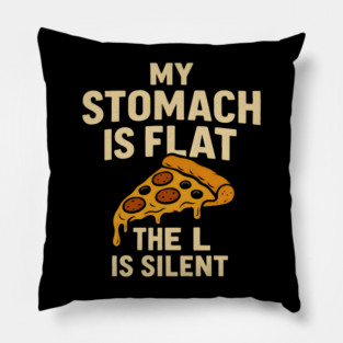 My Stomach Is Flat The L Is Silent Funny Pizza Food Quote Pillow