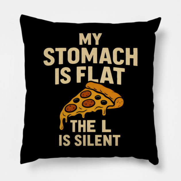 My Stomach Is Flat The L Is Silent Funny Pizza Food Quote Pillow by MakerMind8.2