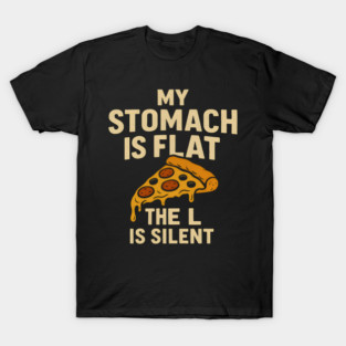 My Stomach Is Flat The L Is Silent Funny Pizza Food Quote T-Shirt