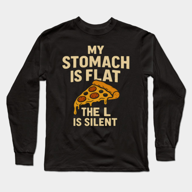 My Stomach Is Flat The L Is Silent Funny Pizza Food Quote Long Sleeve T-Shirt by MakerMind8.2