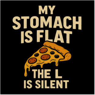 My Stomach Is Flat The L Is Silent Funny Pizza Food Quote Posters and Art