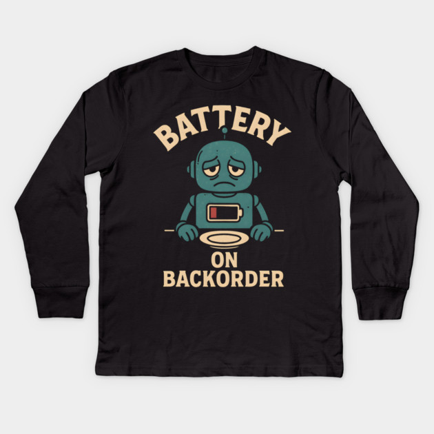 Battery On Backorder Funny Robot Low Energy Quote Kids Long Sleeve T-Shirt by MakerMind8.2