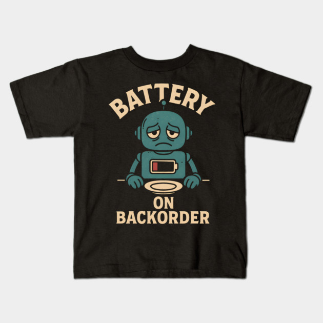 Battery On Backorder Funny Robot Low Energy Quote Kids T-Shirt by MakerMind8.2