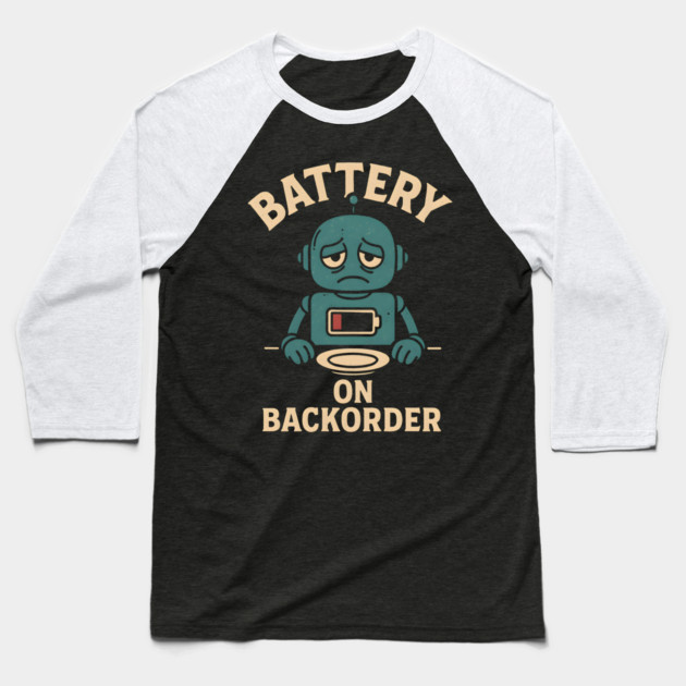 Battery On Backorder Funny Robot Low Energy Quote Baseball T-Shirt by MakerMind8.2