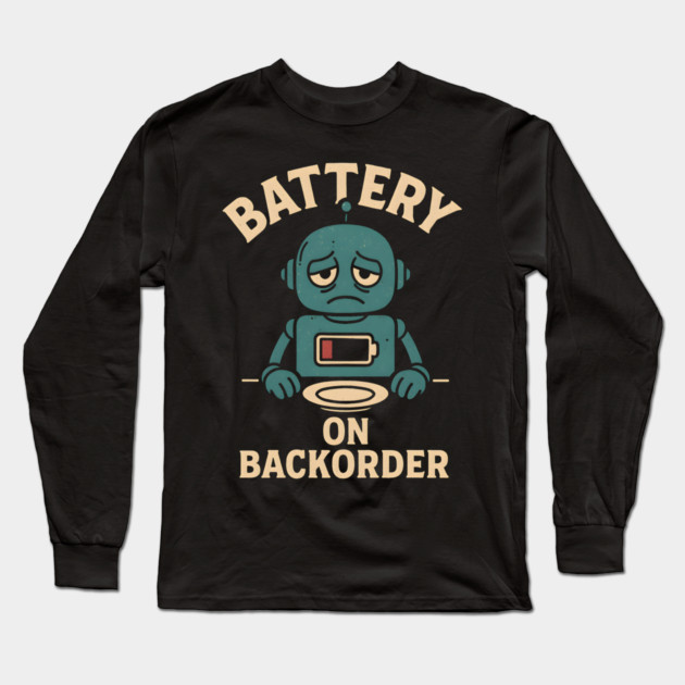 Battery On Backorder Funny Robot Low Energy Quote Long Sleeve T-Shirt by MakerMind8.2