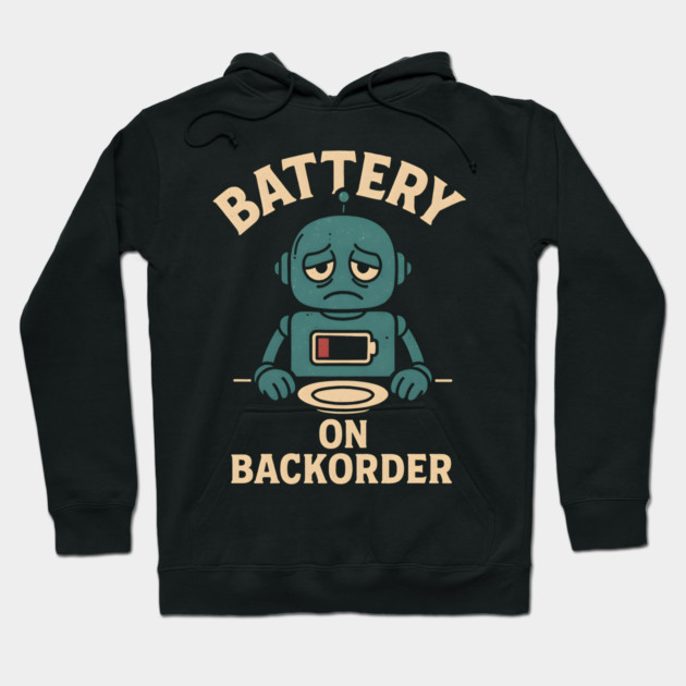 Battery On Backorder Funny Robot Low Energy Quote Hoodie by MakerMind8.2