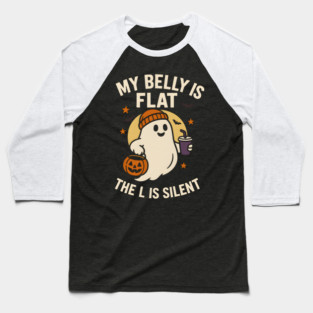 My Belly Is Flat The L Is Silent Funny Halloween Ghost Quote Baseball T-Shirt