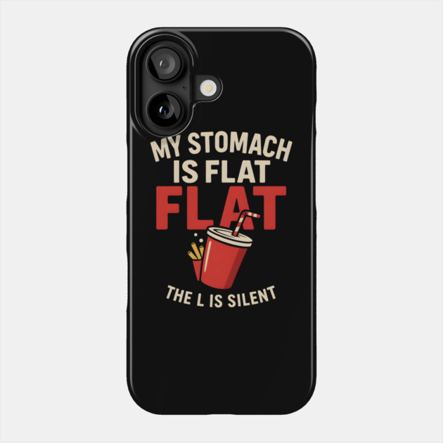 My Stomach Is Flat The L Is Silent Funny Food Humor Quote Phone Case by MakerMind8.2