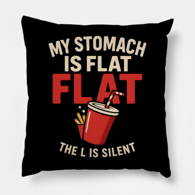 My Stomach Is Flat The L Is Silent Funny Food Humor Quote Pillow by MakerMind8.2