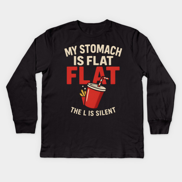 My Stomach Is Flat The L Is Silent Funny Food Humor Quote Kids Long Sleeve T-Shirt by MakerMind8.2