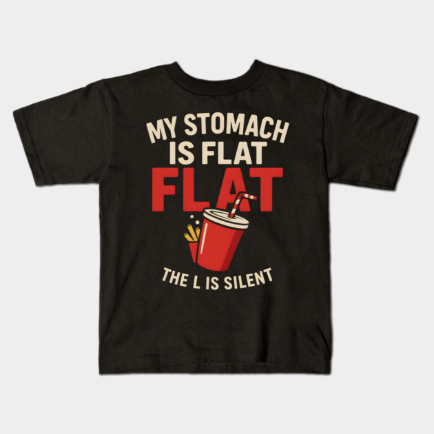 My Stomach Is Flat The L Is Silent Funny Food Humor Quote Kids T-Shirt by MakerMind8.2
