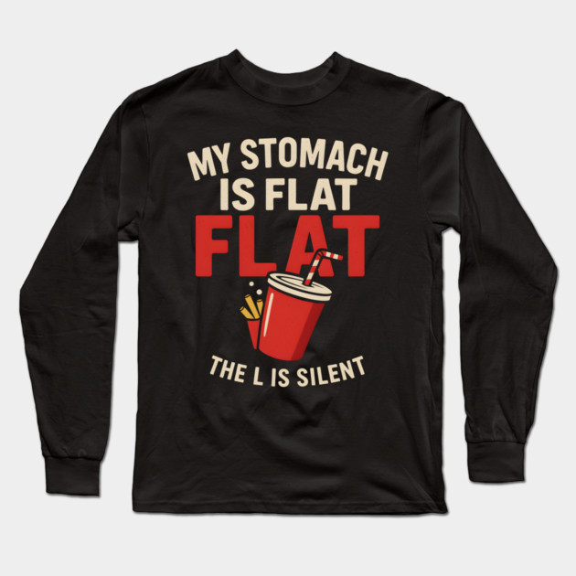 My Stomach Is Flat The L Is Silent Funny Food Humor Quote Long Sleeve T-Shirt by MakerMind8.2