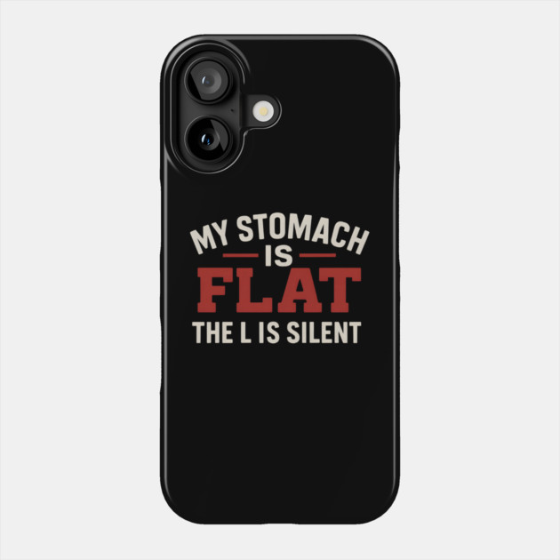 My Stomach Is Flat The L Is Silent Funny Text Quote Design Phone Case by MakerMind8.2
