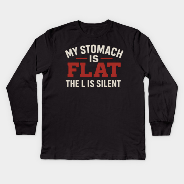 My Stomach Is Flat The L Is Silent Funny Text Quote Design Kids Long Sleeve T-Shirt by MakerMind8.2