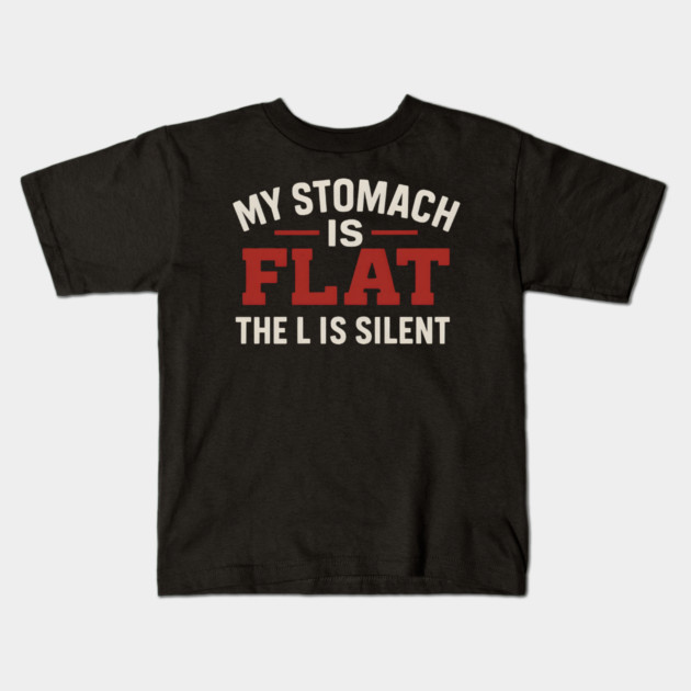 My Stomach Is Flat The L Is Silent Funny Text Quote Design Kids T-Shirt by MakerMind8.2