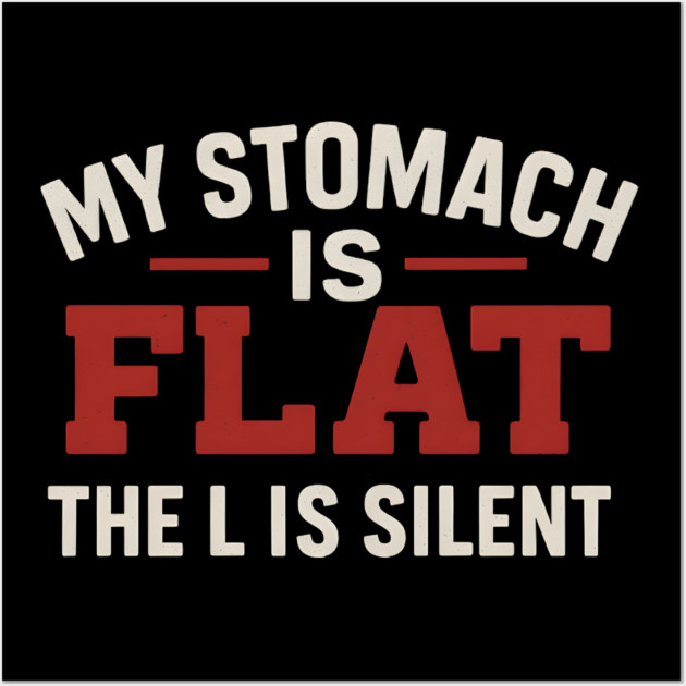 My Stomach Is Flat The L Is Silent Funny Text Quote Design Wall Art by MakerMind8.2